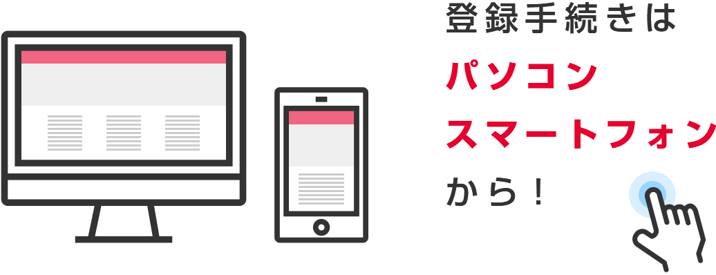 登録手続きはパソコン・スマートフォンから！